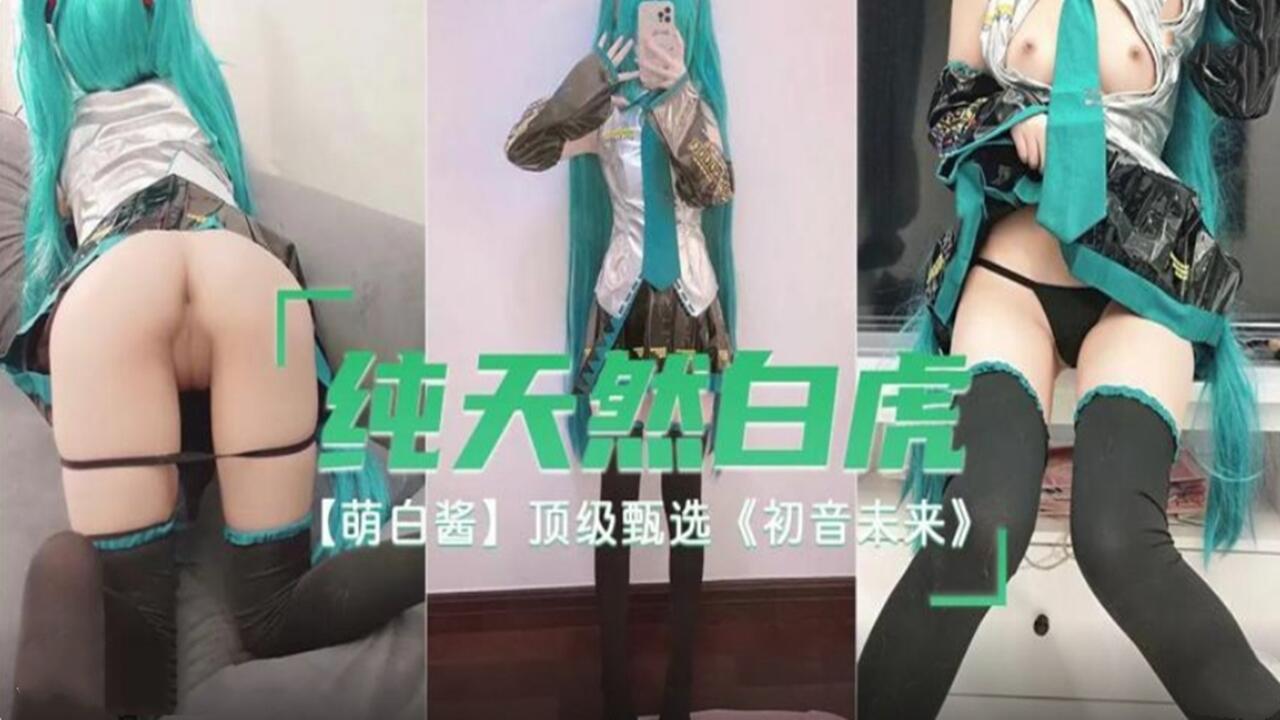 纯天然白虎 萌白酱 顶级甄选 初音未来