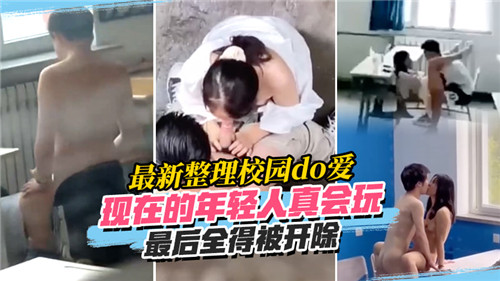 最新整理校园do爱现在的年轻人真会玩最后全得被开除